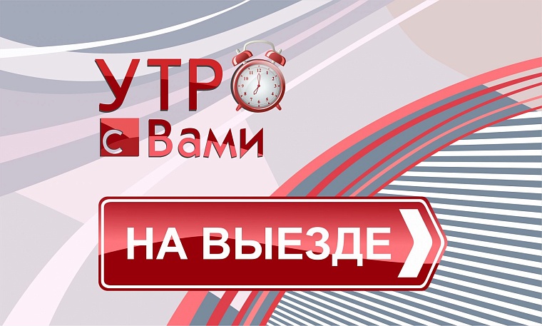 «Утро с вами» на выезде